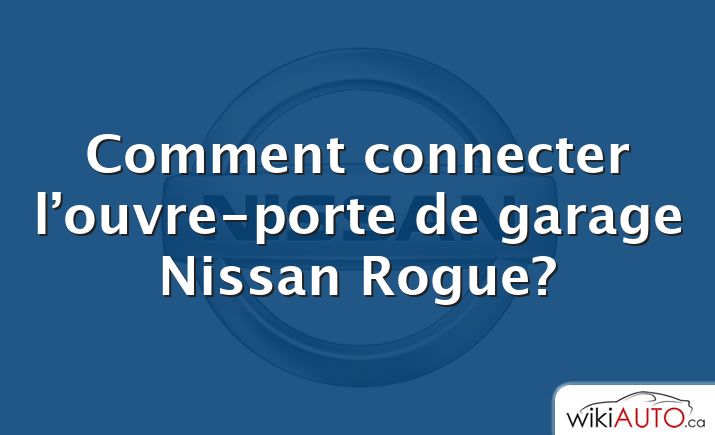 Comment connecter l’ouvre-porte de garage Nissan Rogue?