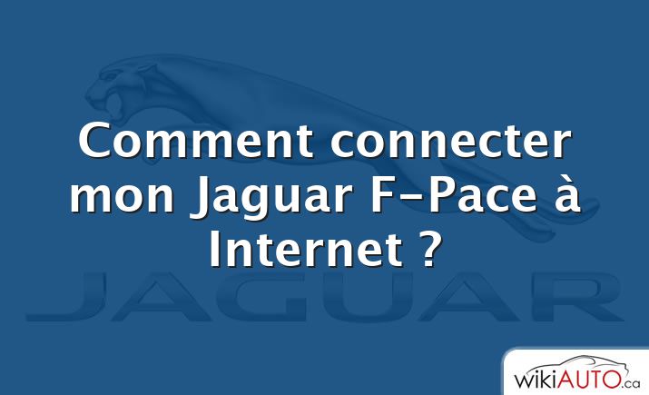 Comment connecter mon Jaguar F-Pace à Internet ?