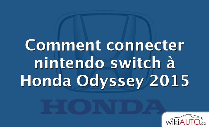 Comment connecter nintendo switch à Honda Odyssey 2015