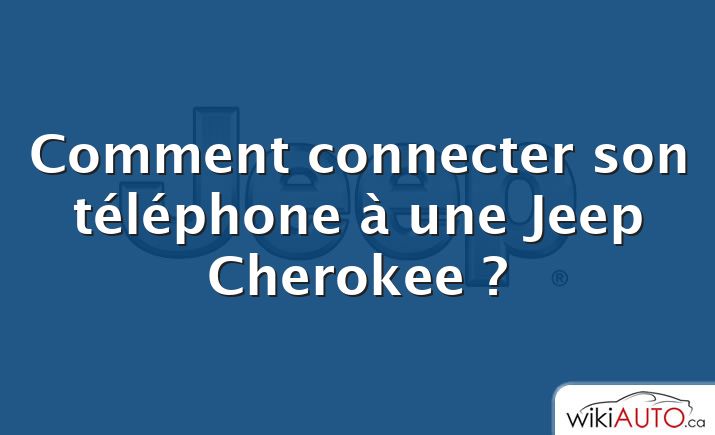 Comment connecter son téléphone à une Jeep Cherokee ?