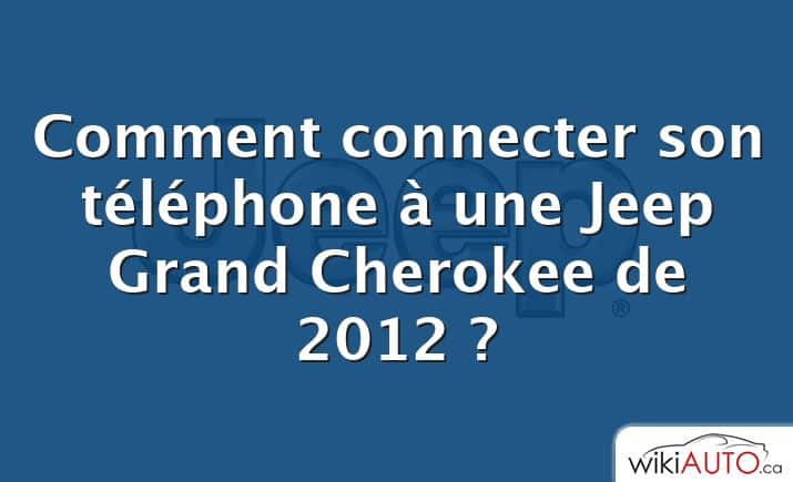 Comment connecter son téléphone à une Jeep Grand Cherokee de 2012 ?