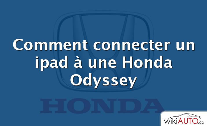 Comment connecter un ipad à une Honda Odyssey
