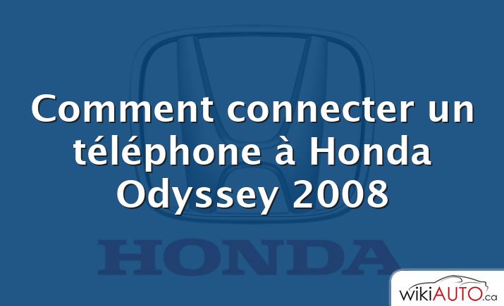 Comment connecter un téléphone à Honda Odyssey 2008