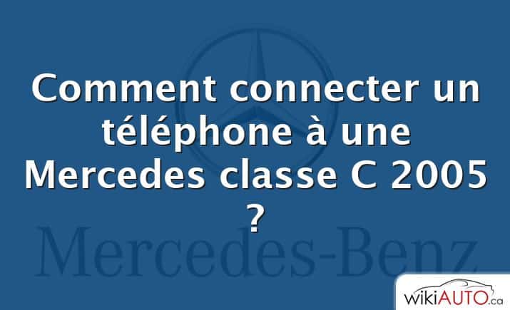 Comment connecter un téléphone à une Mercedes classe C 2005 ?
