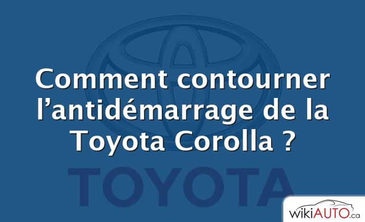 Comment contourner l’antidémarrage de la Toyota Corolla ?