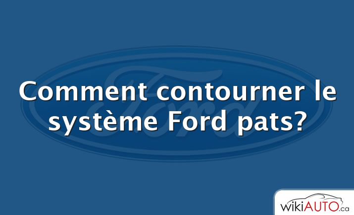 Comment contourner le système Ford pats?