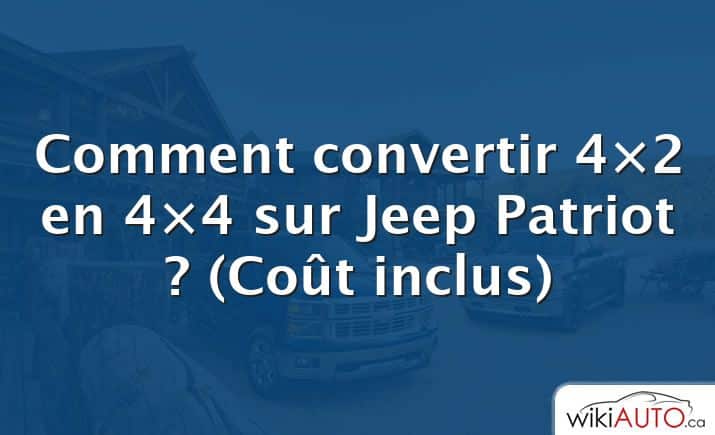 Comment convertir 4×2 en 4×4 sur Jeep Patriot ?  (Coût inclus)