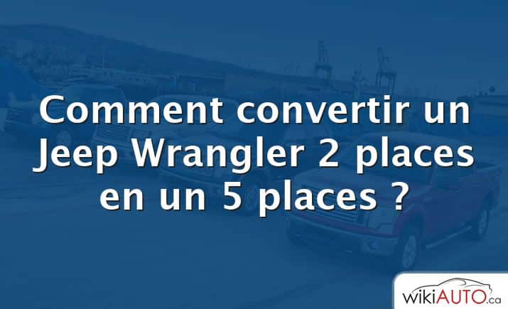 Comment convertir un Jeep Wrangler 2 places en un 5 places ?
