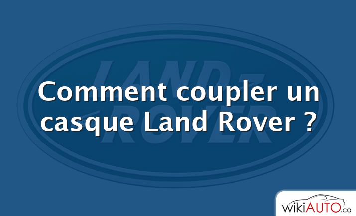 Comment coupler un casque Land Rover ?