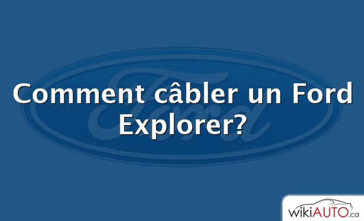 Comment câbler un Ford Explorer?