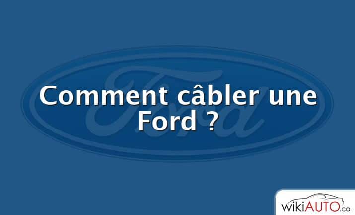 Comment câbler une Ford ?
