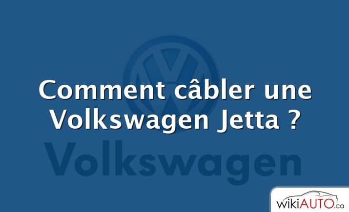 Comment câbler une Volkswagen Jetta ?