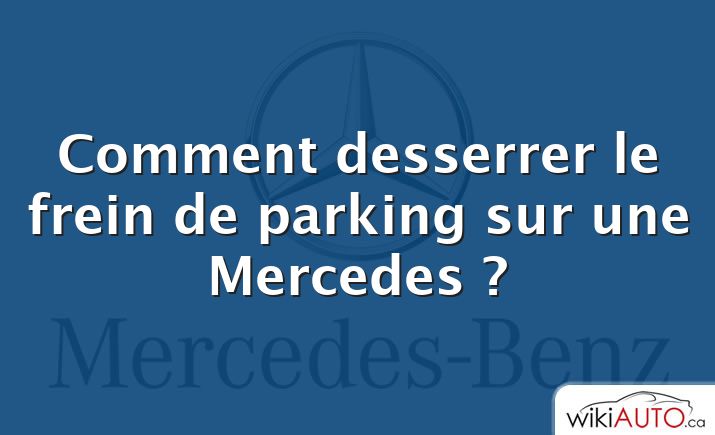 Comment desserrer le frein de parking sur une Mercedes ?