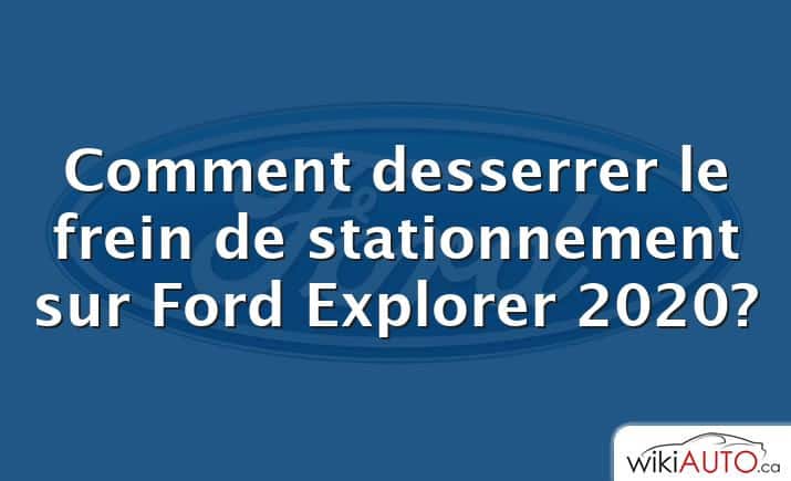 Comment desserrer le frein de stationnement sur Ford Explorer 2020?