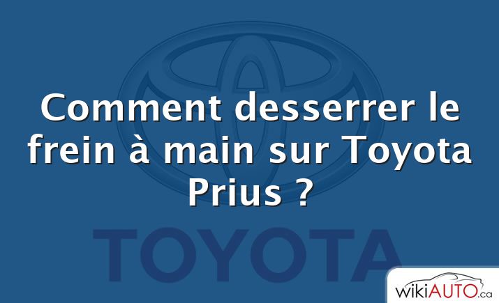 Comment desserrer le frein à main sur Toyota Prius ?