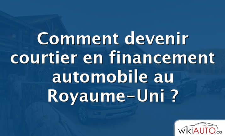 Comment devenir courtier en financement automobile au Royaume-Uni ?