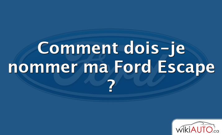Comment dois-je nommer ma Ford Escape ?