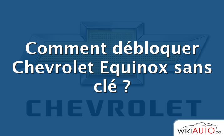 Comment débloquer Chevrolet Equinox sans clé ?