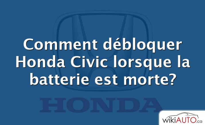 Comment débloquer Honda Civic lorsque la batterie est morte?