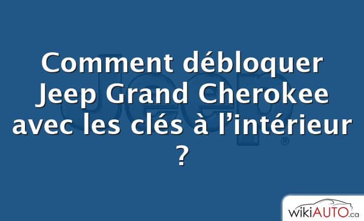 Comment débloquer Jeep Grand Cherokee avec les clés à l’intérieur ?