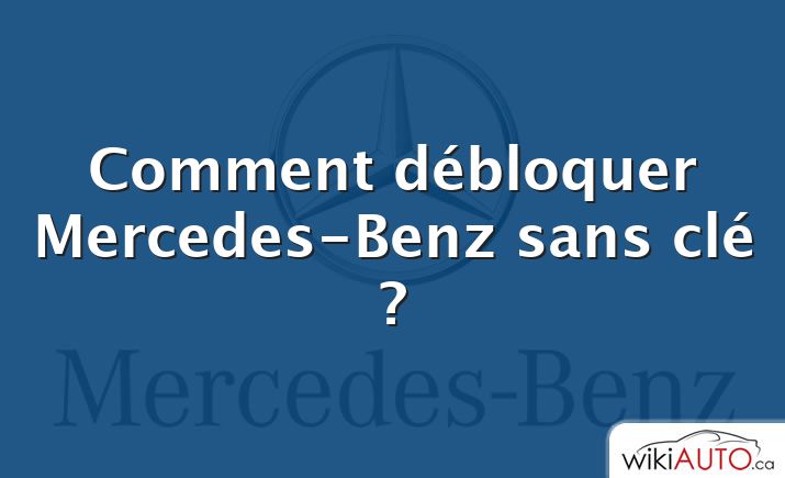 Comment débloquer Mercedes-Benz sans clé ?