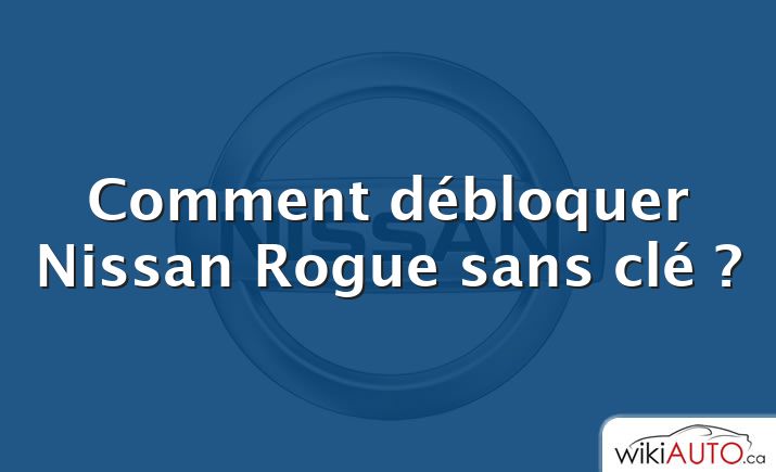 Comment débloquer Nissan Rogue sans clé ?