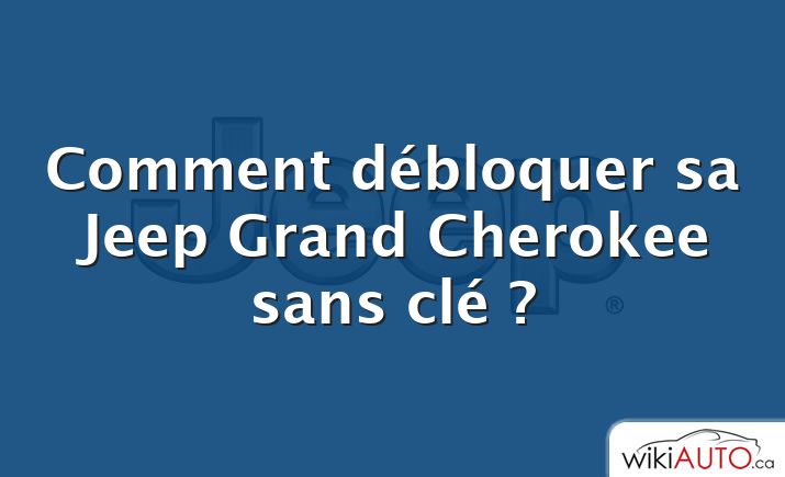 Comment débloquer sa Jeep Grand Cherokee sans clé ?