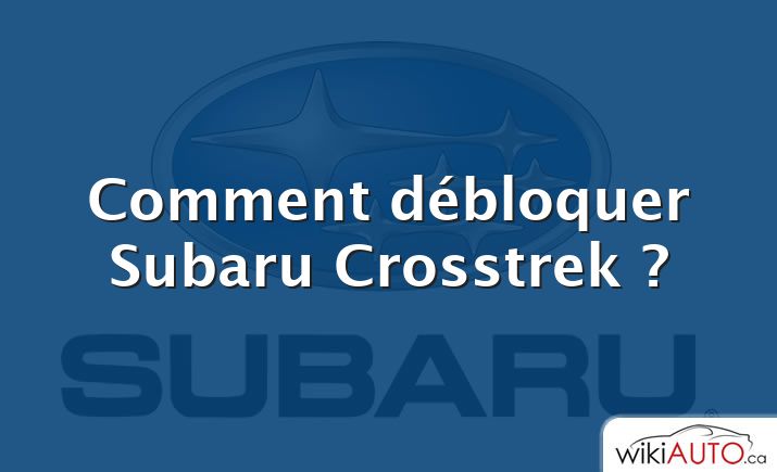 Comment débloquer Subaru Crosstrek ?