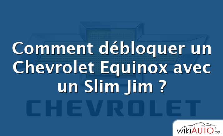 Comment débloquer un Chevrolet Equinox avec un Slim Jim ?