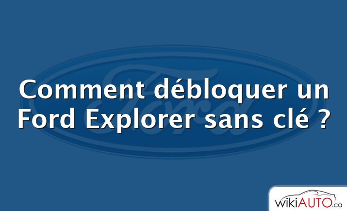 Comment débloquer un Ford Explorer sans clé ?