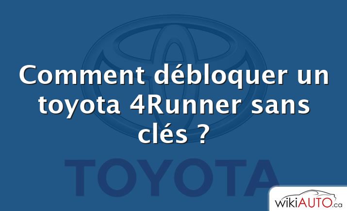 Comment débloquer un toyota 4Runner sans clés ?