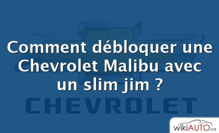 Comment débloquer une Chevrolet Malibu avec un slim jim ?