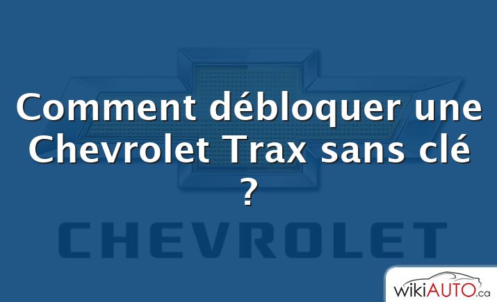 Comment débloquer une Chevrolet Trax sans clé ?