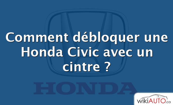 Comment débloquer une Honda Civic avec un cintre ?