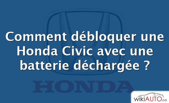 Comment débloquer une Honda Civic avec une batterie déchargée ?