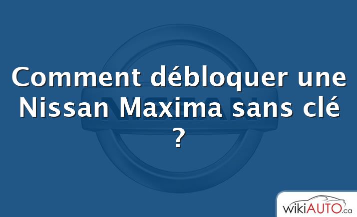 Comment débloquer une Nissan Maxima sans clé ?