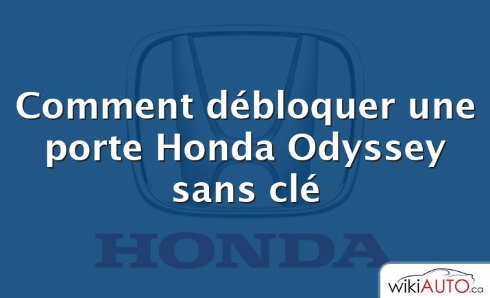 Comment débloquer une porte Honda Odyssey sans clé