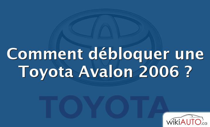Comment débloquer une Toyota Avalon 2006 ?