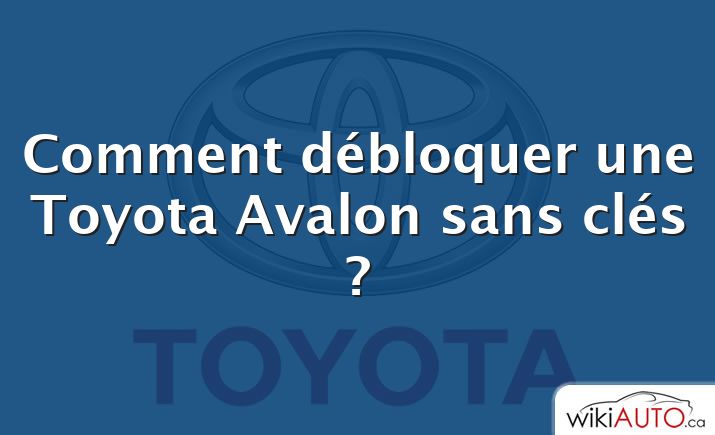 Comment débloquer une Toyota Avalon sans clés ?