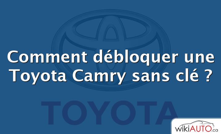 Comment débloquer une Toyota Camry sans clé ?