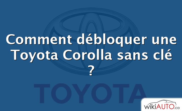 Comment débloquer une Toyota Corolla sans clé ?