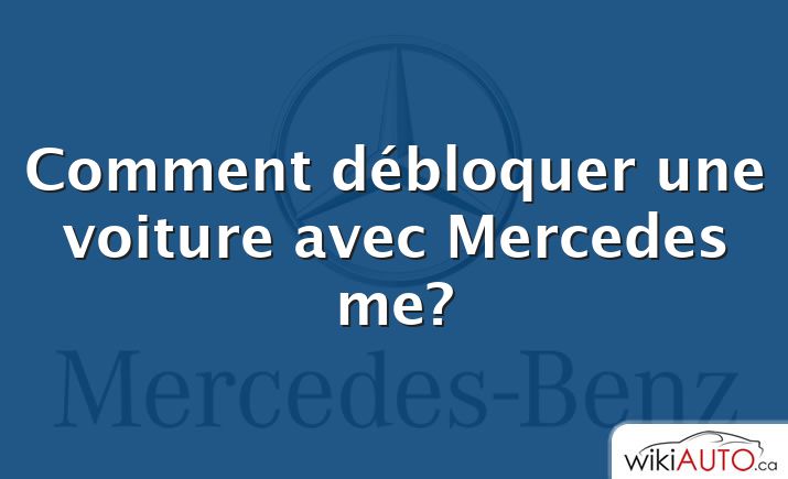 Comment débloquer une voiture avec Mercedes me?