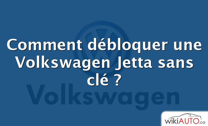 Comment débloquer une Volkswagen Jetta sans clé ?