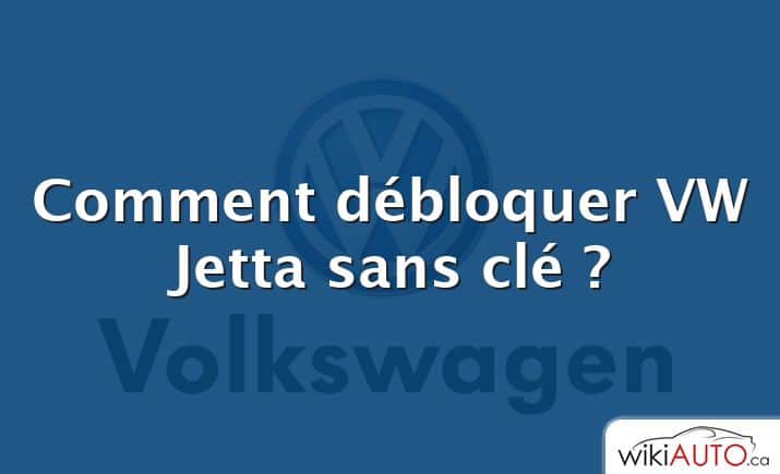 Comment débloquer VW Jetta sans clé ?