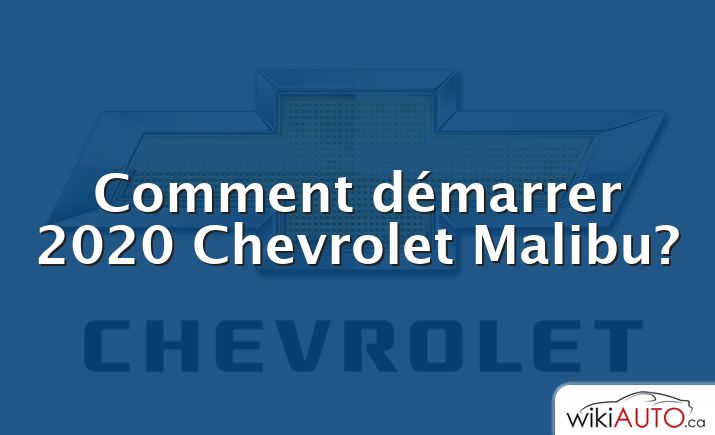 Comment démarrer 2020 Chevrolet Malibu?