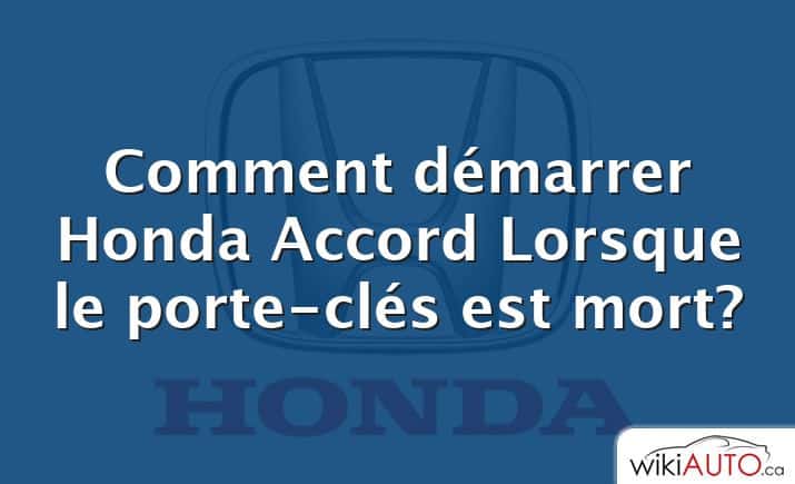 Comment démarrer Honda Accord Lorsque le porte-clés est mort?