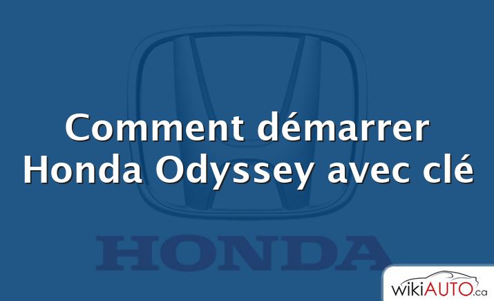 Comment démarrer Honda Odyssey avec clé