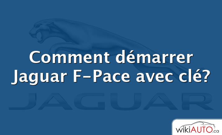 Comment démarrer Jaguar F-Pace avec clé?