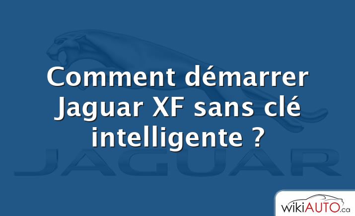 Comment démarrer Jaguar XF sans clé intelligente ?