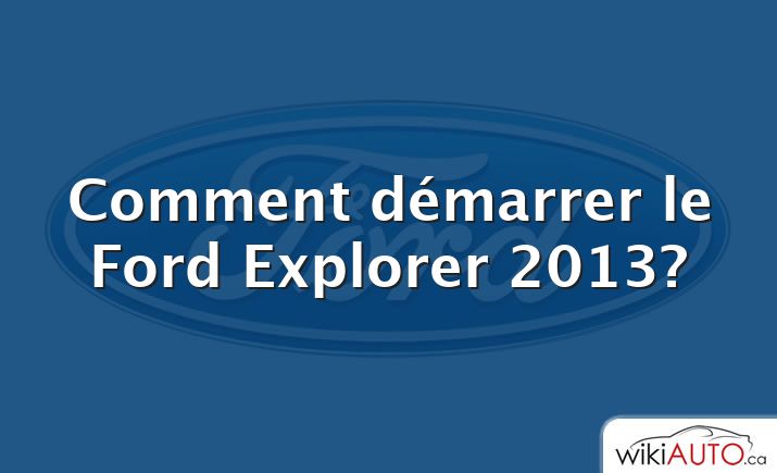 Comment démarrer le Ford Explorer 2013?